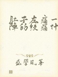 肚子左痛一阵一阵的绞痛什么原因