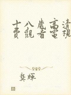 十八岁高清版免费观看电视剧牲揭秘