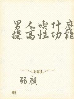 男人吃什么约能提高性功能持久封面