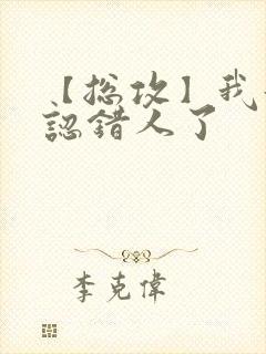 【总攻】我好像认错人了