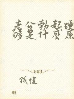 老公勃起硬度不够是什么原因