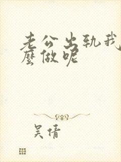 老公出轨我该怎么做呢