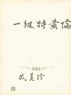 一级特黄伦理片