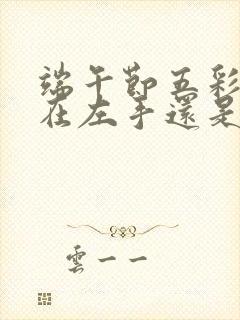 端午节五彩绳戴在左手还是右手