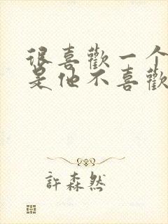 很喜欢一个人但是他不喜欢我怎么办