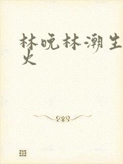 林晚林潮生 野火