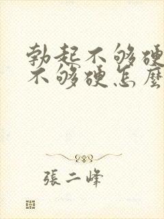 勃起不够硬勃起不够硬怎么办