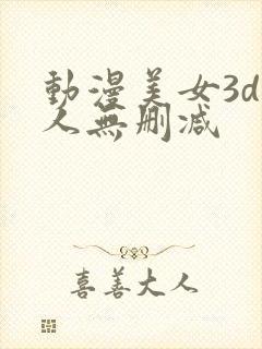 动漫美女3d同人无删减