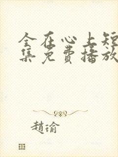 全在心上短剧全集免费播放