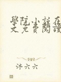 学院小说在线全文免费阅读笔趣阁下载网站