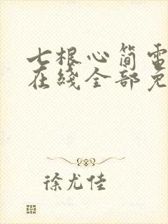 七根心简电视剧在线全部免费观看