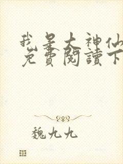 我是大神仙漫画免费阅读下拉式