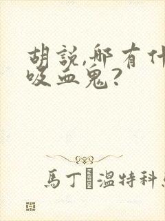 胡说,哪有什么吸血鬼?