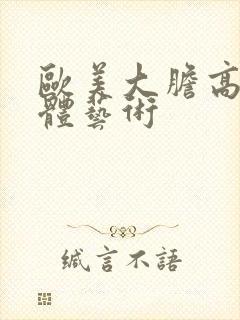 欧美大胆高清人体艺术