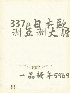337p日本欧洲亚洲大胆69