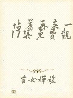 站着再来一次第17集免费观看