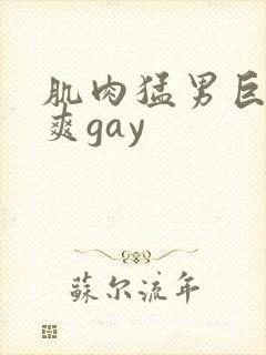 肌肉猛男巨大粗爽gay