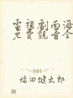 电视剧南海归墟免费观看全集