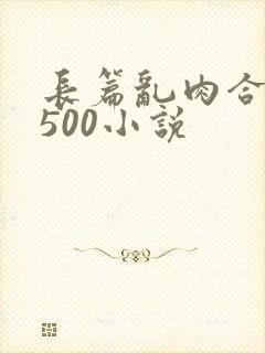 长篇乱肉合集乱500小说