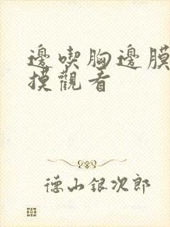 边吃胸边膜下亲摸观看