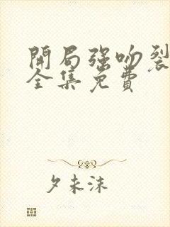 开局强吻裂口女全集免费