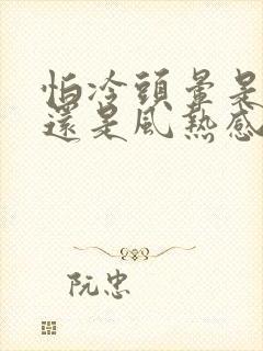 怕冷头晕是风寒还是风热感冒