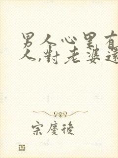 男人心里有了别人,对老婆还有感觉吗