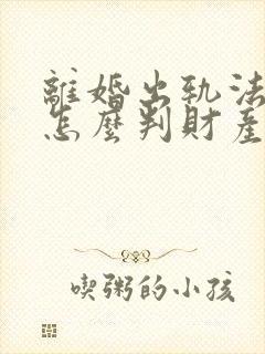 离婚出轨法院会怎么判财产分割