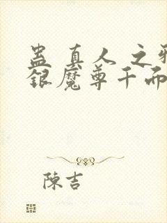 蛊 真人 之邪银魔尊千面兰下载