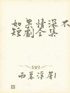 如果情深不可说短剧全集