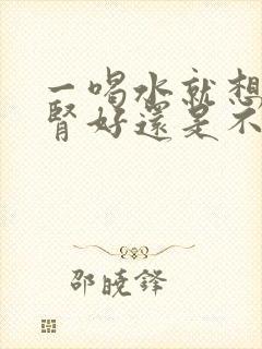 一喝水就想尿是肾好还是不好