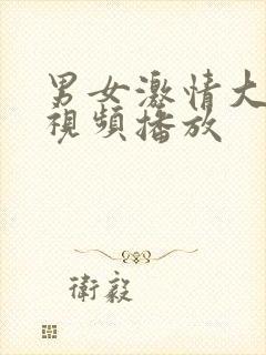 男女激情大尺度视频播放