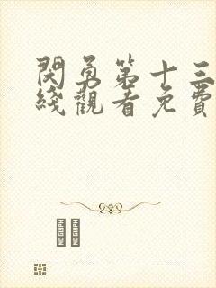 闵勇第十三集在线观看免费