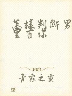 怎样判断男人心里有你