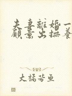 夫妻离婚一方不愿意出抚养费怎么办