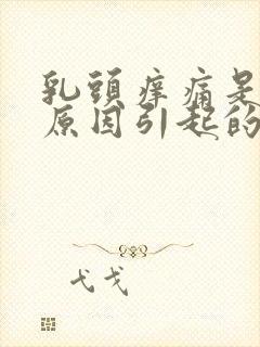 乳头痒痛是什么原因引起的