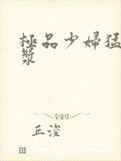 极品少妇猛出白浆