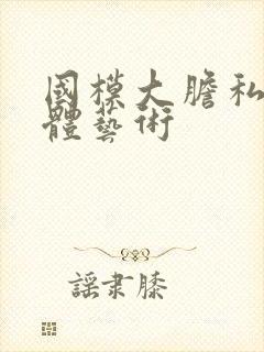 国模大胆私拍人体艺术