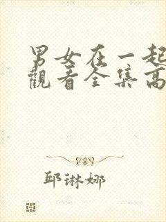 男女在一起免费观看全集高清完整版封面