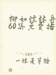 柳如烟林舟短剧60集免费播放下载