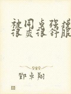 被同桌强摸尿口很爽很舒服