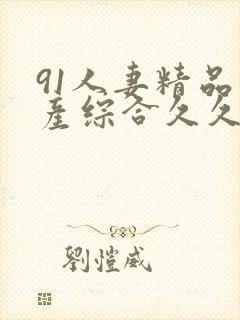 91人妻精品国产综合久久网