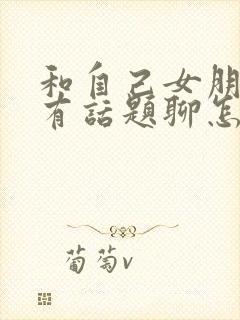 和自己女朋友没有话题聊怎么办