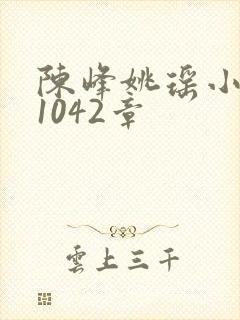 陈峰姚瑶小说第1042章