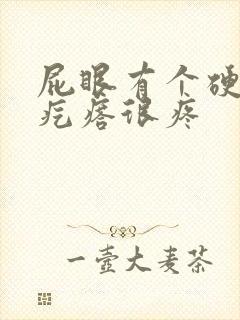 屁眼有个硬硬的疙瘩很疼