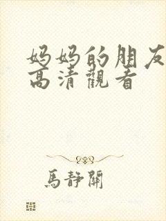 妈妈的朋友在线高清观看