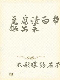 豆腐渣白带用手抠出来