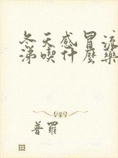 冬天感冒流清鼻涕吃什么药效果好