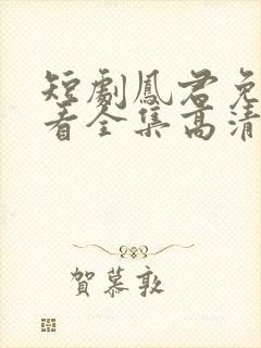 短剧凤君免费观看全集高清