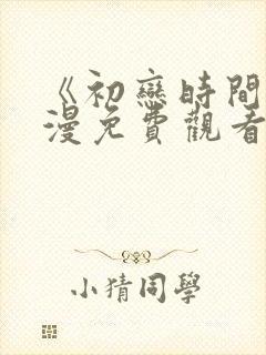 《初恋时间》动漫免费观看完整